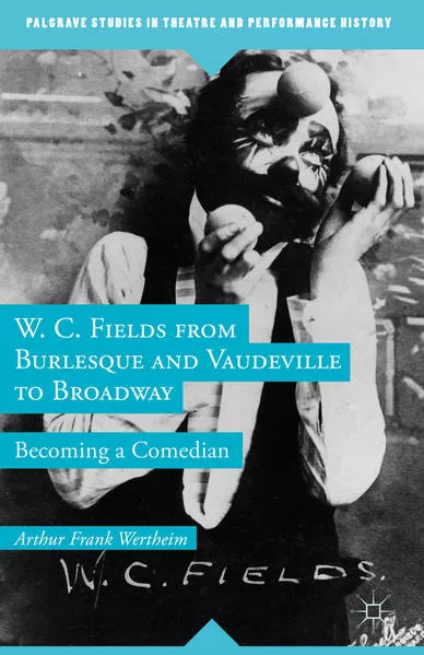 W. C. Fields from Burlesque and Vaudeville to Broadway</a>