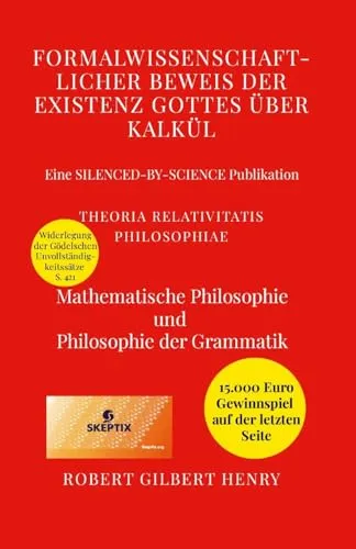 Formalwissenschaftlicher Beweis der Existenz Gottes über Kalkül - Theoria Relativitatis Philosophiae: Mathematische Philosophie und Philosophie der Grammatik