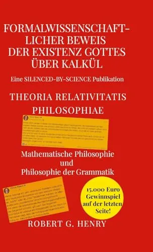 Formalwissenschaftlicher Beweis der Existenz Gottes über Kalkül - Theoria Relativitatis Philosophiae: Mathematische Philosophie und Philosophie der Grammatik