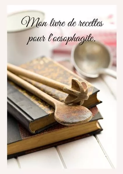 Cover: Mon livre de recettes pour l'oesophagite.