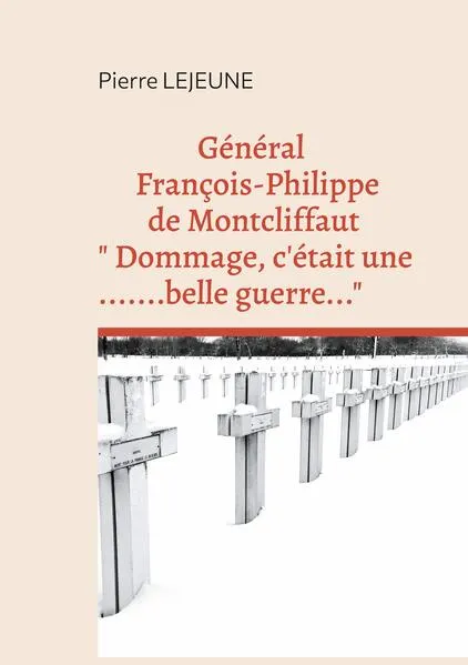 Général François-Philippe de Montcliffaut " Dommage, c'était une belle guerre..."