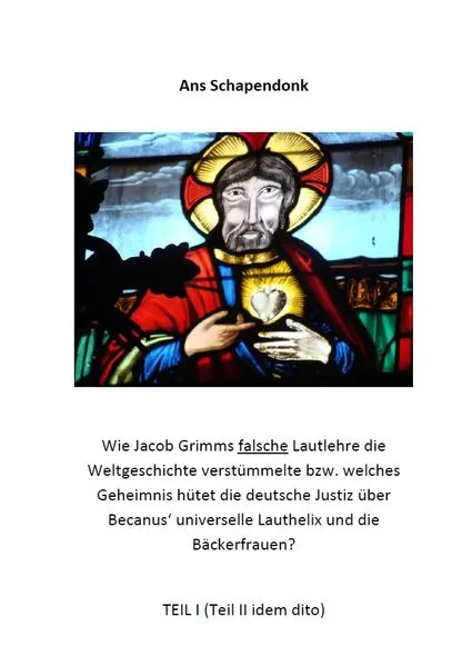 Cover: Wie Jacob Grimms falsche Lautlehre die Weltgeschichte verstümmelte bzw. welches Geheimnis hütet die deutsche Justiz über Becanus' universelle Lauthelix und die Bäckerfrauen?