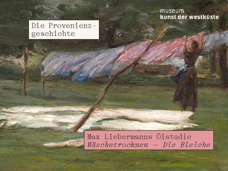 Cover: Max Liebermanns Ölstudie Wäschetrocknen - Die Bleiche. Die Provenienzgeschichte
