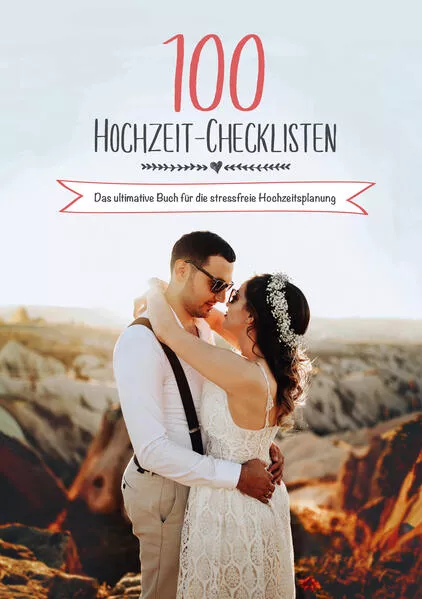 Cover: 100 Hochzeit-Checklisten: Das ultimative Buch für die stressfreie Hochzeitsplanung