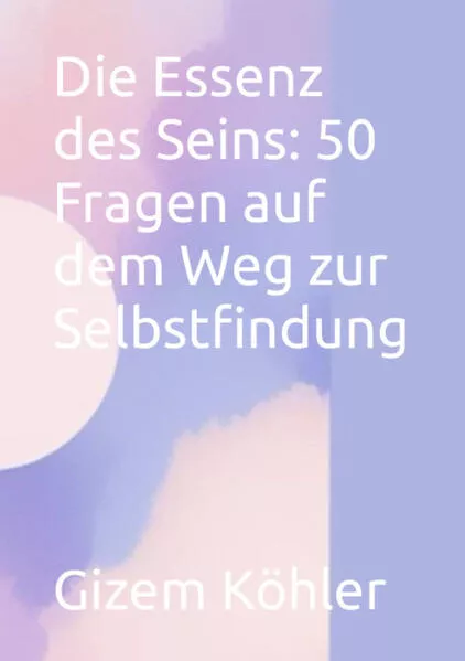 Cover: Die Essenz des Seins: 50 Fragen auf dem Weg zur Selbstfindung