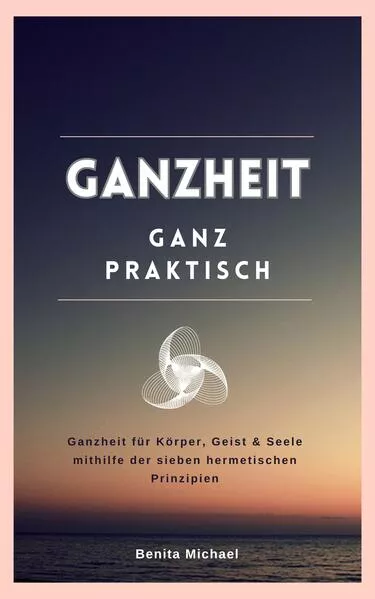 Cover: Ganzheit - ganz praktisch