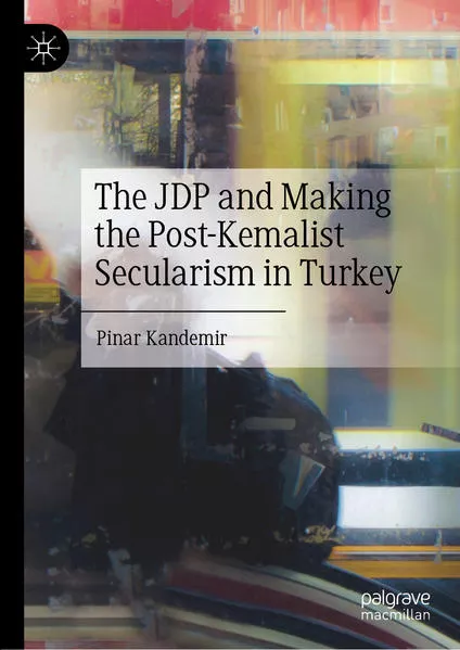 Cover: The JDP and Making the Post-Kemalist Secularism in Turkey