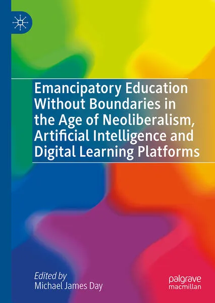 Emancipatory Education Without Boundaries in the Age of Neoliberalism, Artificial Intelligence and Digital Learning Platforms