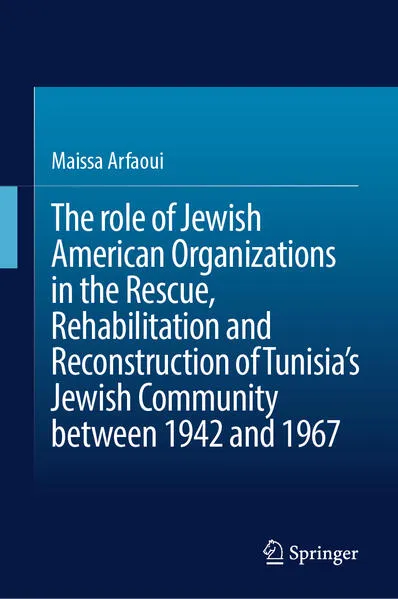 Cover: The role of Jewish American Organizations in the Rescue, Rehabilitation and Reconstruction of Tunisia’s Jewish Community between 1942 and 1967