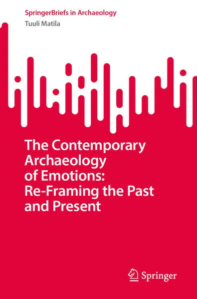 The Contemporary Archaeology of Emotions: Re-Framing the Past and Present