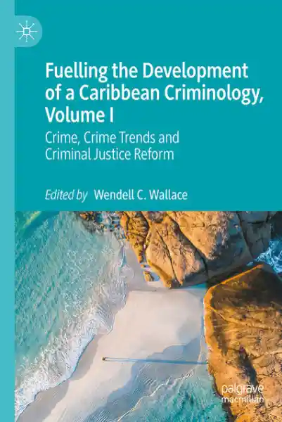 Cover: Fuelling the Development of a Caribbean Criminology, Volume I