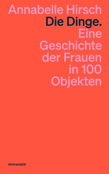 Cover: Die Dinge. Eine Geschichte der Frauen in 100 Objekten