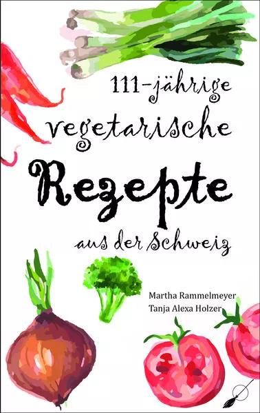 Cover: 111-jährige vegetarische Rezepte aus der Schweiz