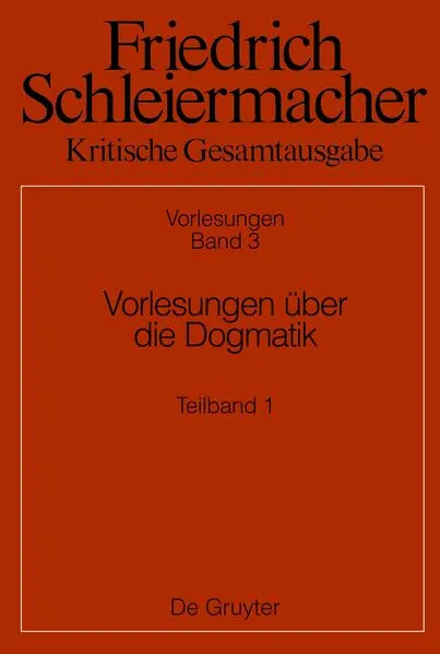Cover: Friedrich Schleiermacher: Kritische Gesamtausgabe. Vorlesungen / Vorlesungen über die Dogmatik