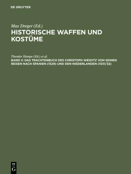 Cover: Historische Waffen und Kostüme / Das Trachtenbuch des Christoph Weiditz von seinen Reisen nach Spanien (1529) und den Niederlanden (1531/32)