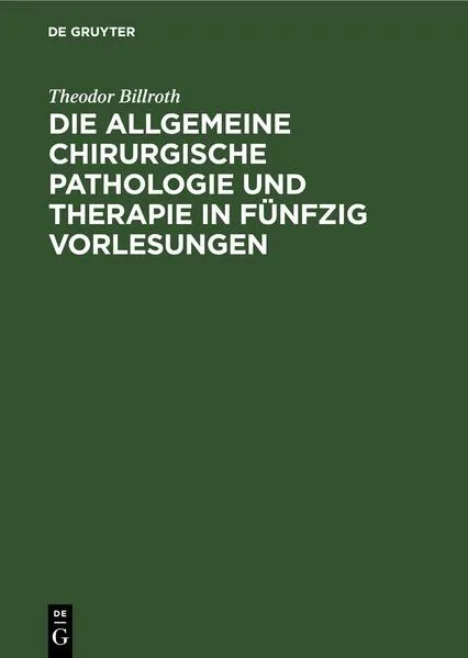 Cover: Die allgemeine chirurgische Pathologie und Therapie in fünfzig Vorlesungen