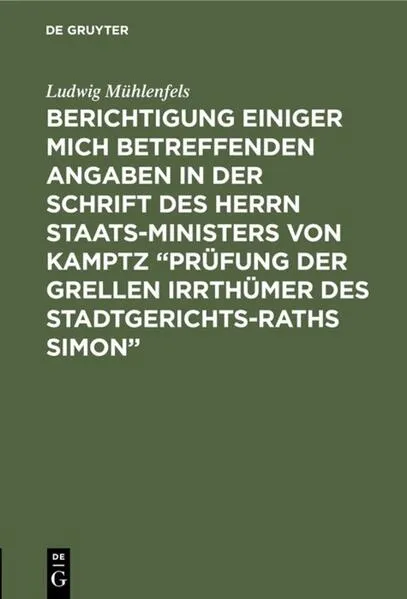 Cover: Berichtigung einiger mich betreffenden Angaben in der Schrift des Herrn Staats-Ministers von Kamptz “Prüfung der grellen Irrthümer des Stadtgerichts-Raths Simon”