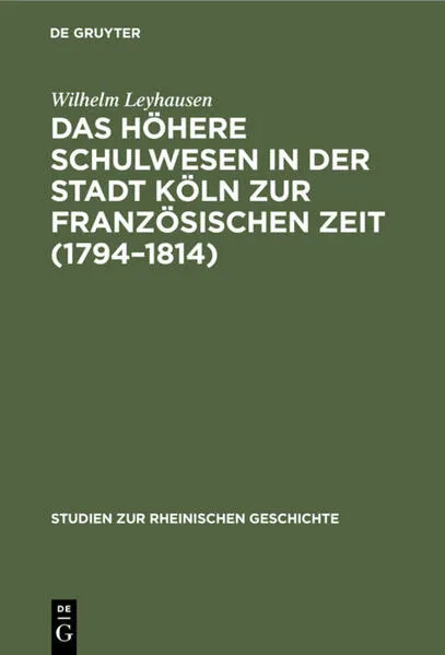 Cover: Das höhere Schulwesen in der Stadt Köln zur französischen Zeit (1794–1814)
