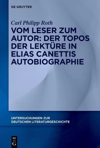 Cover: Vom Leser zum Autor: Der Topos der Lektüre in Elias Canettis Autobiographie