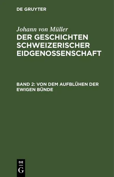 Cover: Johann von Müller: Der Geschichten Schweizerischer Eidgenossenschaft / Von dem Aufblühen der ewigen Bünde