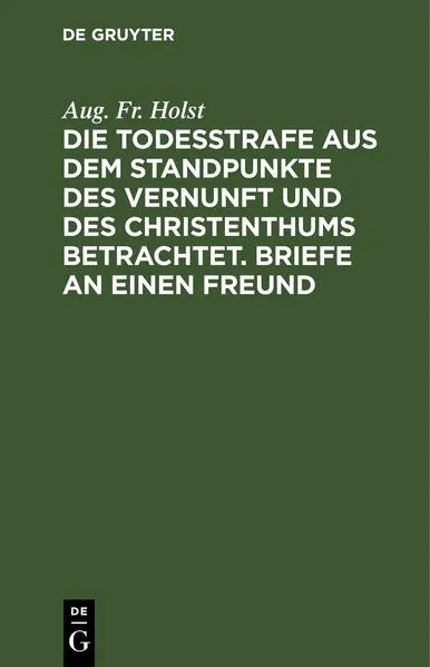 Cover: Die Todesstrafe aus dem Standpunkte des Vernunft und des Christenthums betrachtet. Briefe an einen Freund