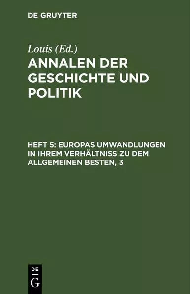 Cover: Annalen der Geschichte und Politik / Europas Umwandlungen in ihrem Verhältniß zu dem allgemeinen Besten