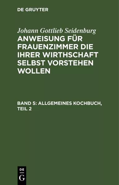Cover: Johann Gottlieb Seidenburg: Anweisung für Frauenzimmer die ihrer... / Allgemeines Kochbuch, Teil 2