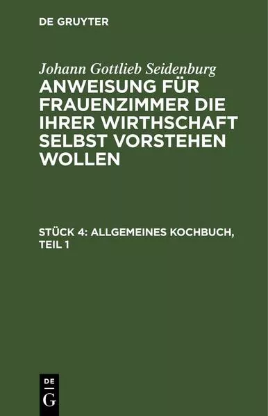 Cover: Johann Gottlieb Seidenburg: Anweisung für Frauenzimmer die ihrer... / Allgemeines Kochbuch, Teil 1