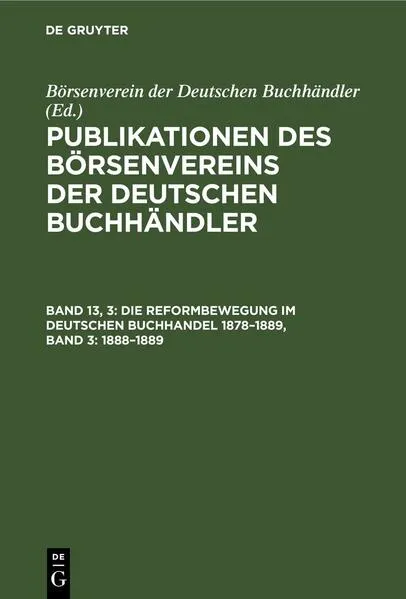 Publikationen des Börsenvereins der Deutschen Buchhändler / Die Reformbewegung im deutschen Buchhandel 1878–1889, Band 3: 1888–1889</a>