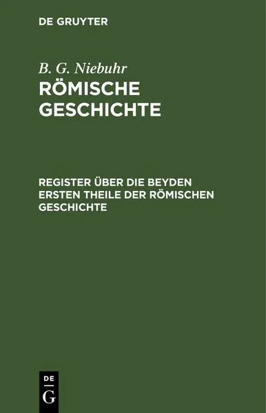 Cover: B. G. Niebuhr: Römische Geschichte / Register über die beyden ersten Theile der römischen Geschichte