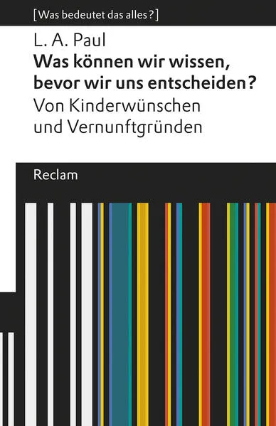 Cover: Was können wir wissen, bevor wir uns entscheiden?. Von Kinderwünschen und Vernunftgründen. [Was bedeutet das alles?]