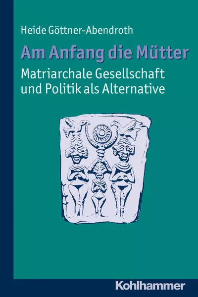 Cover: Am Anfang die Mütter - matriarchale Gesellschaft und Politik als Alternative