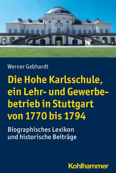 Cover: Die Hohe Karlsschule, ein Lehr- und Gewerbebetrieb in Stuttgart von 1770 bis 1794