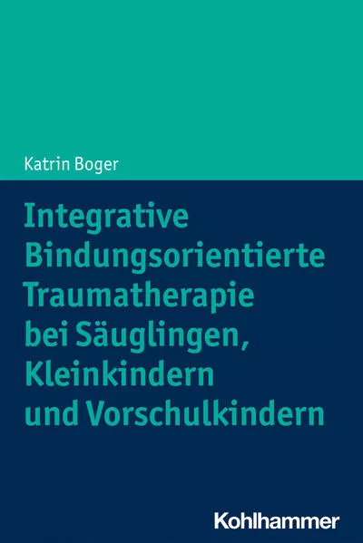 Cover: Integrative Bindungsorientierte Traumatherapie bei Säuglingen, Kleinkindern und Vorschulkindern