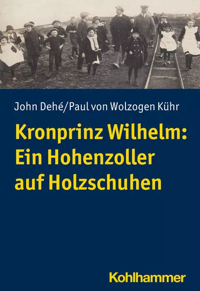 Cover: Kronprinz Wilhelm: Ein Hohenzoller auf Holzschuhen