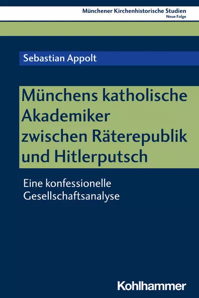 Cover: Münchens katholische Akademiker zwischen Räterepublik und Hitlerputsch