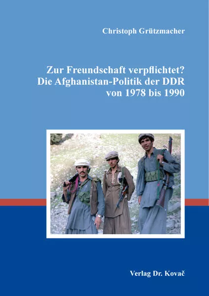 Cover: Zur Freundschaft verpflichtet? Die Afghanistan-Politik der DDR von 1978 bis 1990
