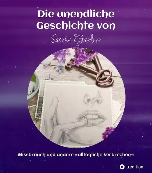 Cover: Die unendliche Geschichte von Sascha Gardner - Missbrauch und andere »alltäglichen Verbrechen«