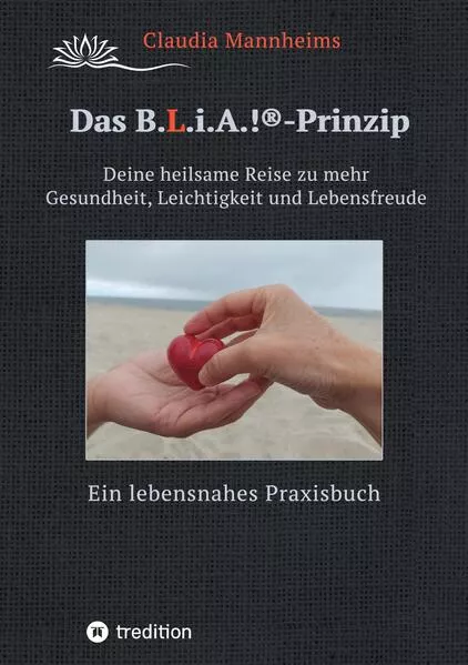 Cover: Das B.L.i.A.!®-Prinzip - Wie du im heilsamen Umgang mit dir selbst und anderen (wieder) in deine volle Lebenskraft kommst
