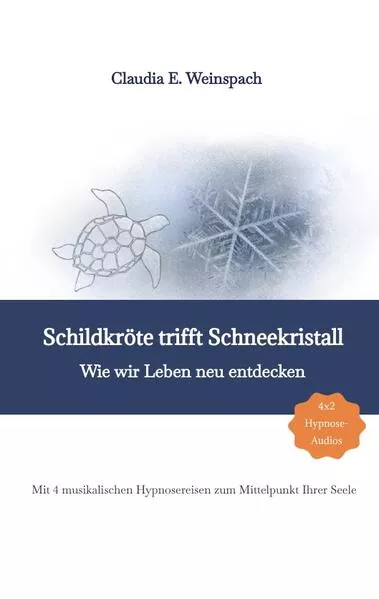 Cover: Schildkröte trifft Schneekristall - Wie wir Leben neu entdecken - Mit 4 musikalischen Hypnosereisen zum Mittelpunkt Ihrer Seele.