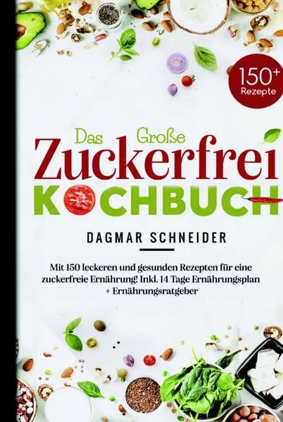 Cover: Das Große Zuckerfrei Kochbuch - Mit 150 leckeren und gesunden Rezepten für eine zuckerfreie Ernährung!