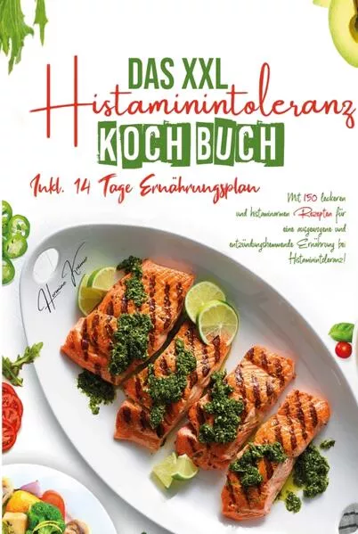 Cover: Das XXL Histaminintoleranz Kochbuch - Mit 150 leckeren und histaminarmen Rezepten für eine ausgewogene und entzündungshemmende Ernährung bei Histaminintoleranz!
