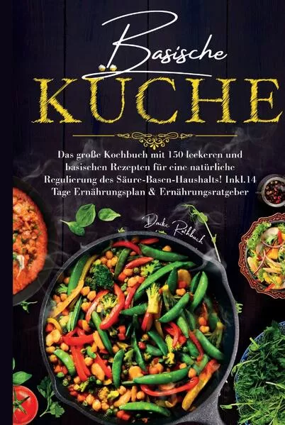 Cover: Basische Küche - Das große Kochbuch mit 150 leckeren und basischen Rezepten für eine natürliche Regulierung des Säure-Basen-Haushalts!