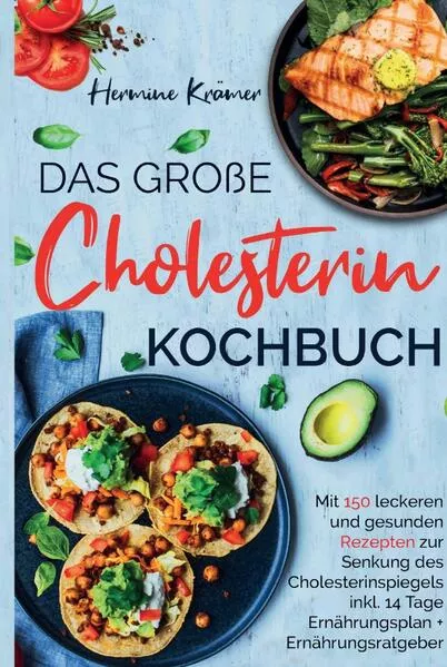 Cover: Das große Cholesterin Kochbuch - Mit 150 leckeren & gesunden Rezepten zur Senkung des Cholesterinspiegels.