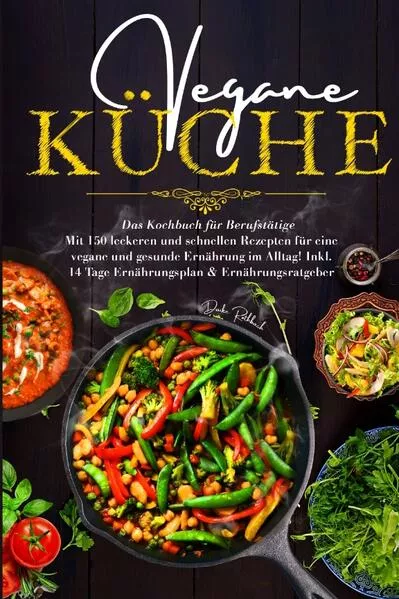 Cover: Vegane Küche - Das Kochbuch für Berufstätige. Mit 150 leckeren und schnellen Rezepten für eine vegane und gesunde Ernährung im Alltag!