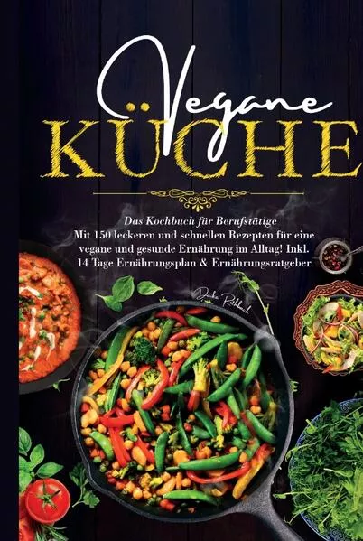 Cover: Vegane Küche - Das Kochbuch für Berufstätige. Mit 150 leckeren und schnellen Rezepten für eine vegane und gesunde Ernährung im Alltag!