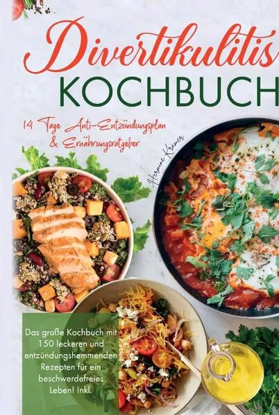 Divertikulitis Kochbuch - Das große Kochbuch mit 150 leckeren und entzündungshemmenden Rezepten für ein beschwerdefreies Leben!
