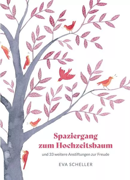 Cover: Spaziergang zum Hochzeitsbaum und 33 weitere Anstiftungen zur Freude