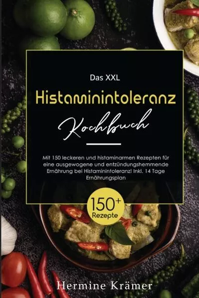 Cover: Das XXL Histaminintoleranz Kochbuch! Inklusive 14 Tage Ernährungsplan und Ratgeberteil! 1. Auflage