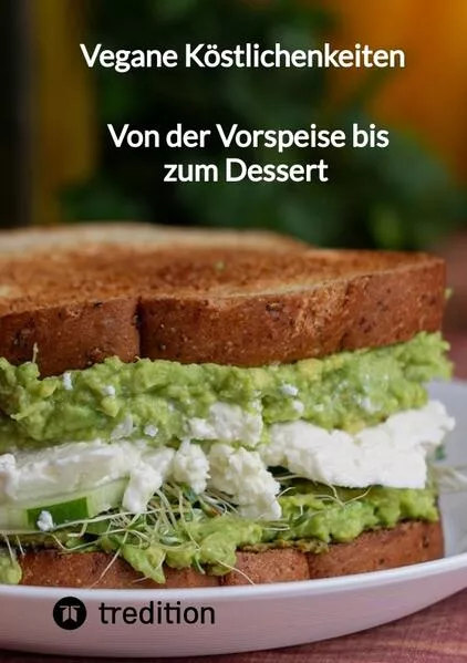 Cover: Vegane Köstlichenkeiten - Von der Vorspeise bis zum Dessert
